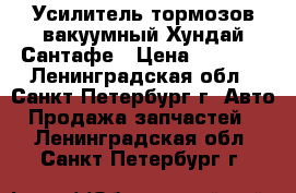 Усилитель тормозов вакуумный Хундай Сантафе › Цена ­ 2 500 - Ленинградская обл., Санкт-Петербург г. Авто » Продажа запчастей   . Ленинградская обл.,Санкт-Петербург г.